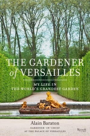 The Gardener of Versailles: My Life in the World’s Grandest Garden (A Book by Alain Baraton)