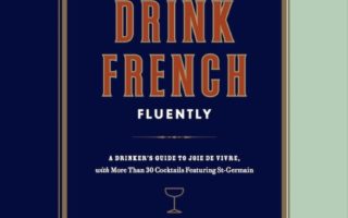 How to Drink French Fluently: A Guide to Joie de Vivre with St-Germain Cocktails
