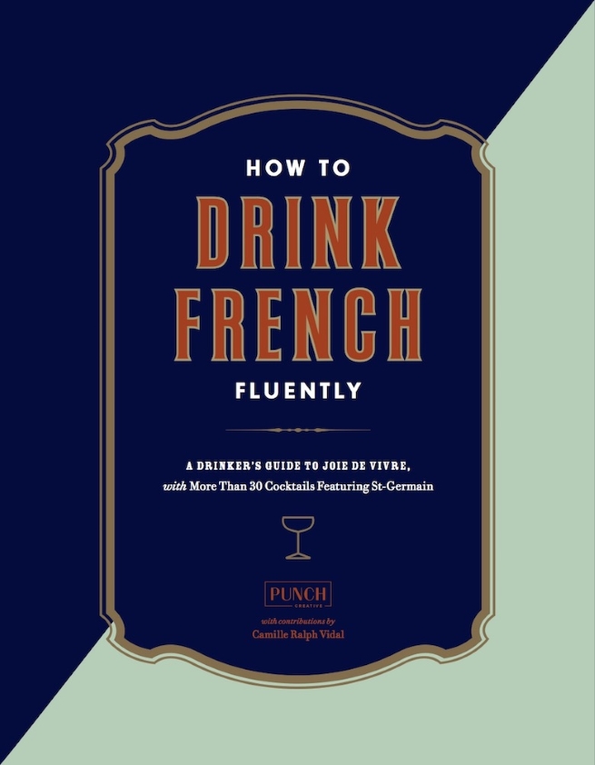 How to Drink French Fluently: A Guide to Joie de Vivre with St-Germain Cocktails