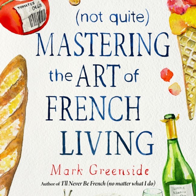 Not quite mastering the art of French living - Mark Greenside